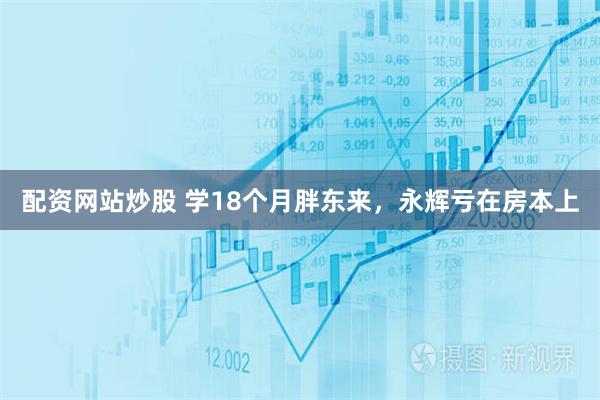 配资网站炒股 学18个月胖东来，永辉亏在房本上